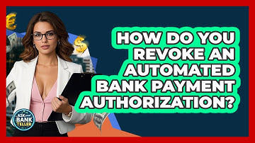 How Do You Revoke An Automated Bank Payment Authorization? - Ask Your Bank Teller