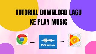 Tutorial Cara Download Lagu Dari "Mp3juices" ke Play Music