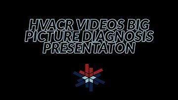HVACR VIDEOS "BIG PICTURE DIAGNOSIS" PRESENTATION