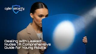 Dealing with Leaked Nudes | A Comprehensive Guide for Young Adults