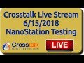 Crosstalk Live Stream - 6/15/2018 - NanoStation AC Testing