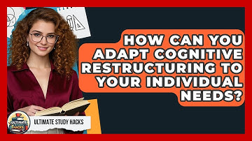 How Can You Adapt Cognitive Restructuring To Your Individual Needs? - Ultimate Study Hacks