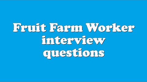 Fruit Farm Worker interview questions
