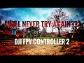 Never again? I tried using the Dji FPV controller 2