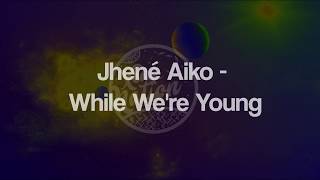 Jhené Aiko - While We're Young (Lyrics) ᴴᴰ🎵