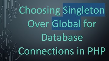 Choosing Singleton Over Global for Database Connections in PHP