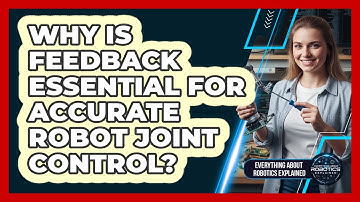 Why Is Feedback Essential For Accurate Robot Joint Control?