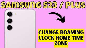 Samsung S23 / Plus Change Roaming Clock Home Time Zone