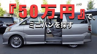 ［ アルファード / １０系 ］予算５０万円でミニバンを探す［ 中古車 ］