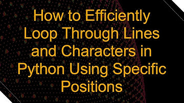 How to Efficiently Loop Through Lines and Characters in Python Using Specific Positions