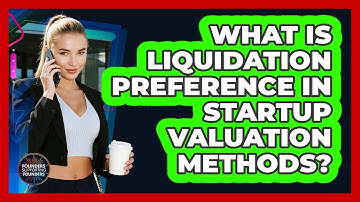 What Is Liquidation Preference In Startup Valuation Methods? - Founders Supporting Founders