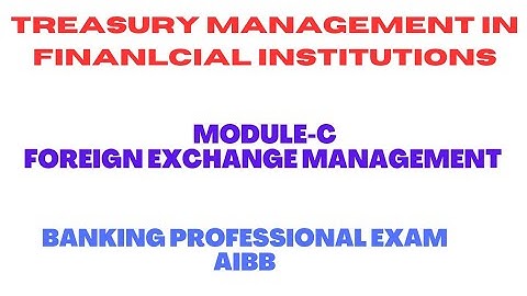 Treasury Management In Financial Institutions। Module C।Foreign Exchange Management।AIBB। Diploma।
