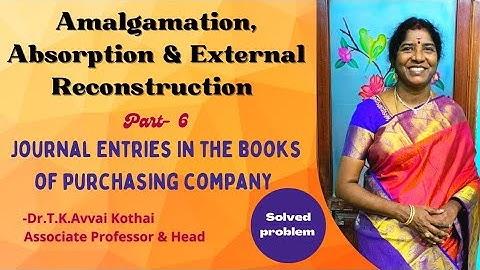 Amalgamation,Absorption&Ext. Reconstruction|Part-6|Entries in Purchasing Company|Dr.T.K.Avvai Kothai