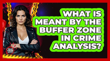 What Is Meant By The Buffer Zone In Crime Analysis?