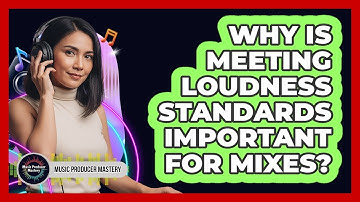 Why Is Meeting Loudness Standards Important For Mixes?
