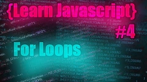 Learn Javascript Tutorial #4 [ For Loops ]