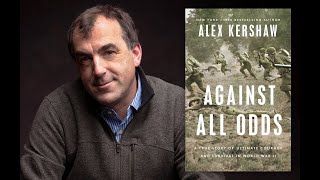 Against All Odds: Ultimate Courage and Sacrifice in WWII | Alex Kershaw