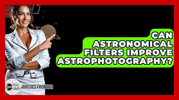 Can Astronomical Filters Improve Astrophotography? - Physics Frontier