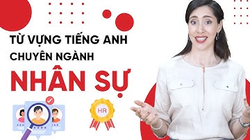 60+ từ vựng tiếng Anh chuyên ngành NHÂN SỰ - Human Resources - Tiếng Anh giao tiếp cho người đi làm
