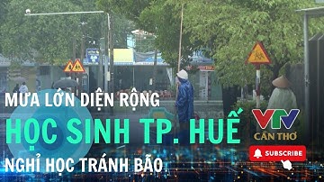 Cảnh báo mưa cực lớn tại Huế, nguy cơ ngập lụt diện rộng | VTV CẦN THƠ