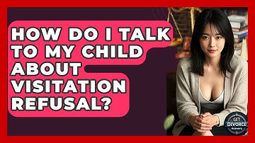 How Do I Talk To My Child About Visitation Refusal? - Get Divorce Answers