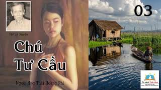 CHÚ TƯ CẦU. Tập 03.  Tác giả: NV. Lê Xuyên. Người đọc: Thái Hoàng Phi