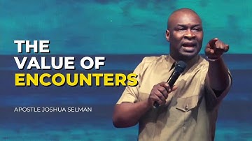 The Value Of Encounters || Apostle Joshua Selman