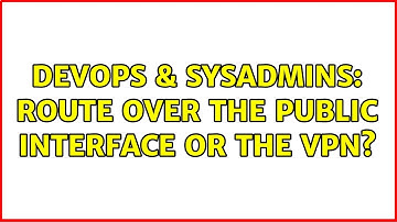 DevOps & SysAdmins: Route over the public interface or the VPN? (2 Solutions!!)