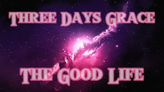 Three Days Grace - The Good Life (lyrics)
