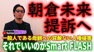 朝倉未来選手が法的措置を明言　裁判の行方次第ではマスコミは二度と『アポ無し取材』が出来なくなる可能性も　光文社「Smart FLASH」の覚悟を問う｜ニュースサイトTABLO