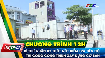 Bí thư Quận ủy Thốt Nốt kiểm tra tiến độ thi công công trình xây dựng cơ bản | Cần Thơ TV