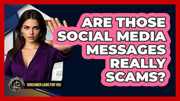 Are Those Social Media Messages Really Scams? - Consumer Laws For You
