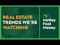 Real Estate Trends We&#39;re Watching