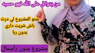 مشروع بدون رأسمال قدرت نكمل بيه الكريدي و نصلح داري و نفرشها. كيفاش بديتو و شنو المراحل لي دزت منها