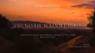 The Way We Capture #10: Noah Wainwright - Intersection Between Creativity and Education