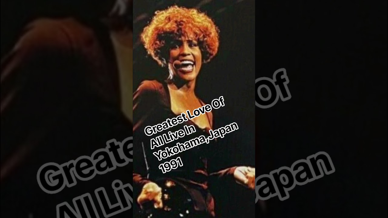 Watch Whitney Houston - Greatest Love Of All Live In Yokohama, Japan 3.14.1991 on YouTube Watch Whitney Houston - Greatest Love Of All Live In Yokohama, Japan 3.14.1991 on YouTube