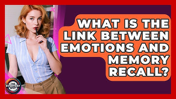 What Is The Link Between Emotions And Memory Recall? - The Everyday Why