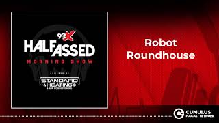 Robot Roundhouse | 93X Half-Assed Morning Show
