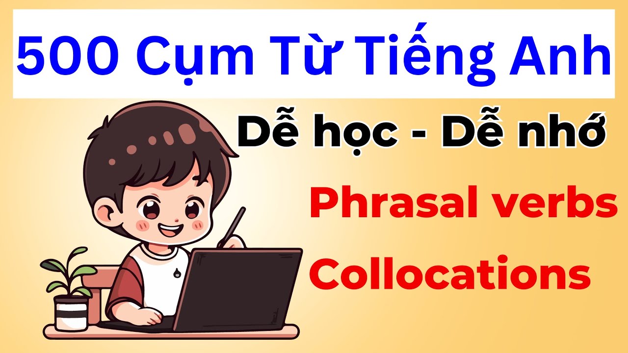 500 cụm động từ, collocation tiếng Anh có ví dụ - [HỮU ÍCH]