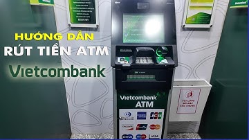 Hướng dẫn cách rút tiền ATM ngân hàng Vietcombank mới nhất
