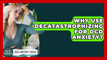 Why Use Decatastrophizing For OCD Anxiety? - OCD Support Space