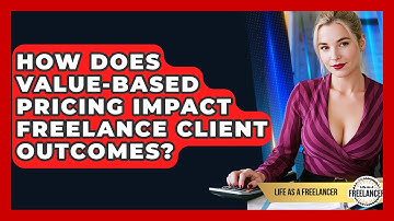 How Does Value-based Pricing Impact Freelance Client Outcomes? - Life As A Freelancer