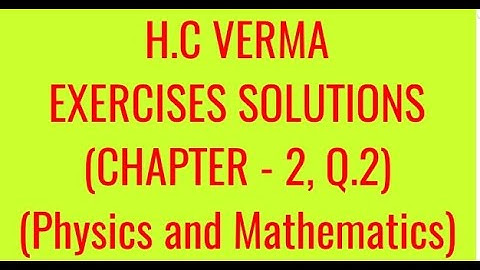 H.C VERMA EXERCISES SOLUTIONS, CHAPTER - 2, (PHYSICS AND MATHEMATICS), QUESTION - 2