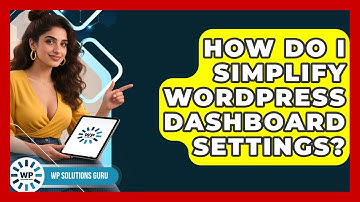 How Do I Simplify WordPress Dashboard Settings? - WP Solutions Guru