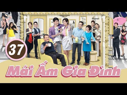 Mái Ấm Gia Đình 37 | Lưu Đan | Lê Nặc Ý | Từ Vinh | TVB