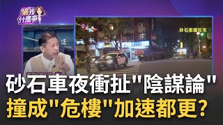 砂石車夜衝家門爆陰謀論老宅缺一角加速都更燙金路段...砂石車離奇撞騎樓不單純都更黑幕|陳斐娟 主持|20230619| 關我什麼事 feat.謝宗霖