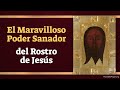 El Maravilloso Poder Sanador del Rostro de Jesús