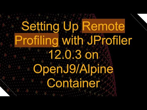 Setting Up Remote Profiling with JProfiler 12.0.3 on OpenJ9/Alpine Container