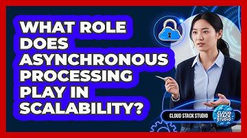 What Role Does Asynchronous Processing Play In Scalability?