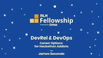 MLH Fellowship: DevRel & DevOps - Career Options for Hackathon Addicts with James Seconde